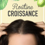 ROUTINE CROISSANCE pour Stimuler la Pousse des Cheveux ROUTINE CROISSANCE pour Stimuler la Pousse des Cheveux
